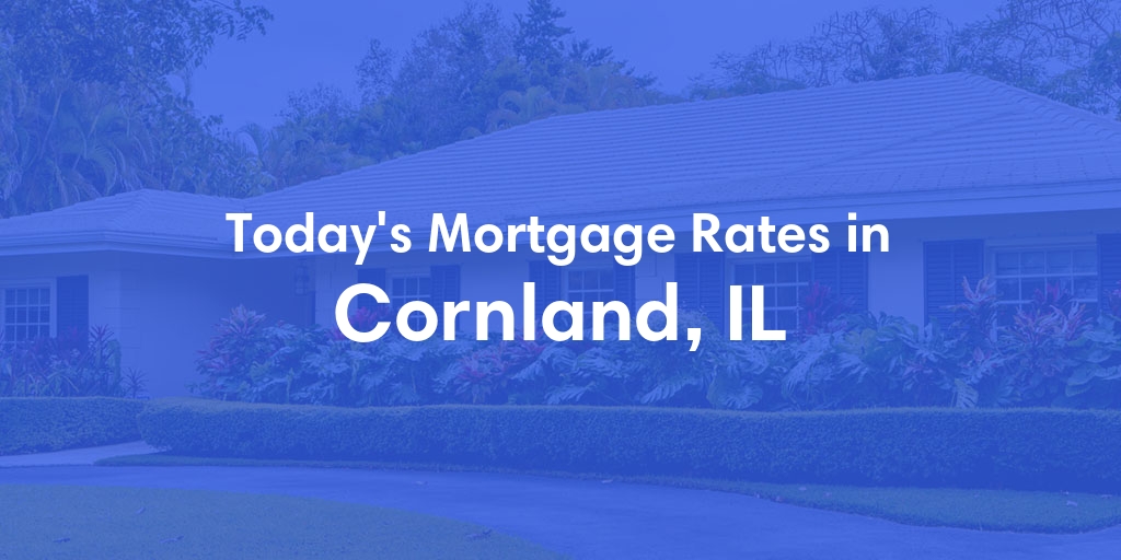 The Current Average Mortgage Rates in Cornland, IL - Updated: Sat, May 4, 2024