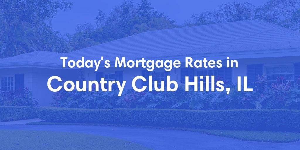 The Current Average Mortgage Rates in Country Club Hills, IL - Updated: Sun, Apr 28, 2024