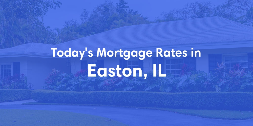 The Current Average Mortgage Rates in Easton, IL - Updated: Wed, May 1, 2024