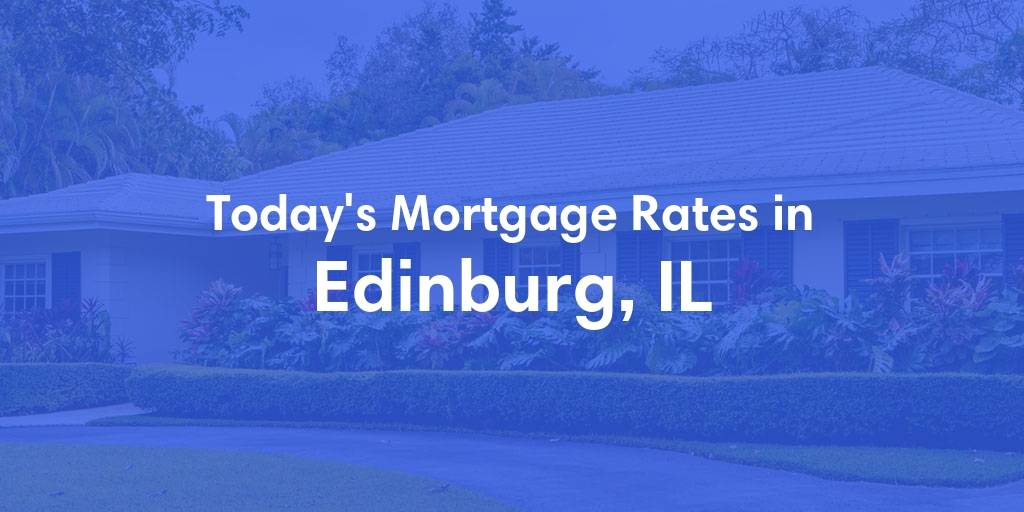 The Current Average Mortgage Rates in Edinburg, IL - Updated: Fri, May 3, 2024