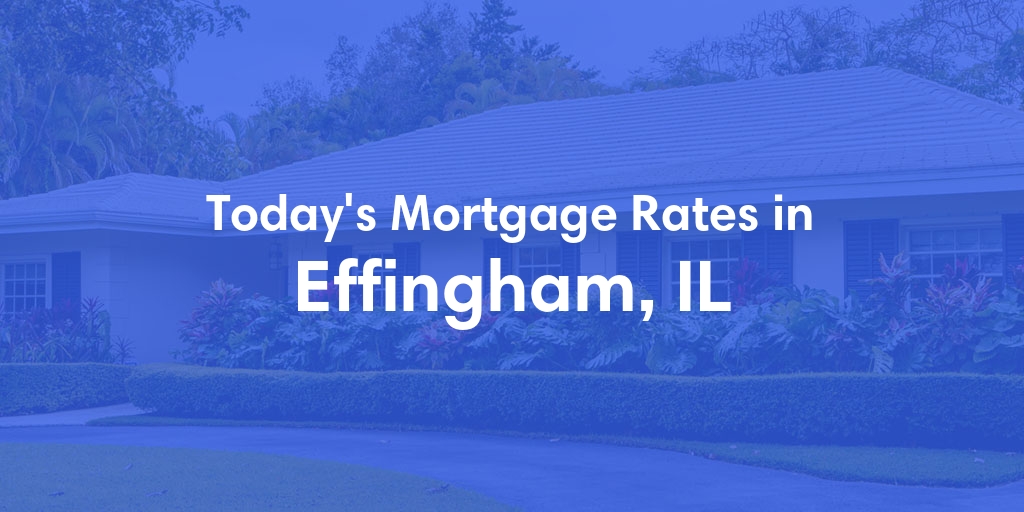The Current Average Mortgage Rates in Effingham, IL - Updated: Sun, May 5, 2024