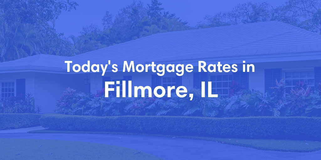 The Current Average Mortgage Rates in Fillmore, IL - Updated: Wed, May 8, 2024