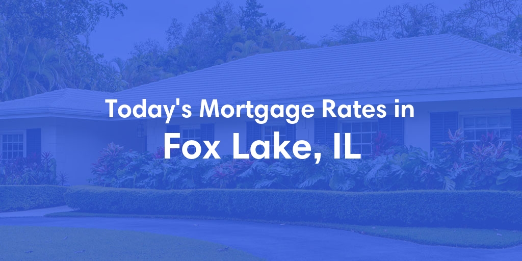 The Current Average Mortgage Rates in Fox Lake, IL - Updated: Fri, May 3, 2024