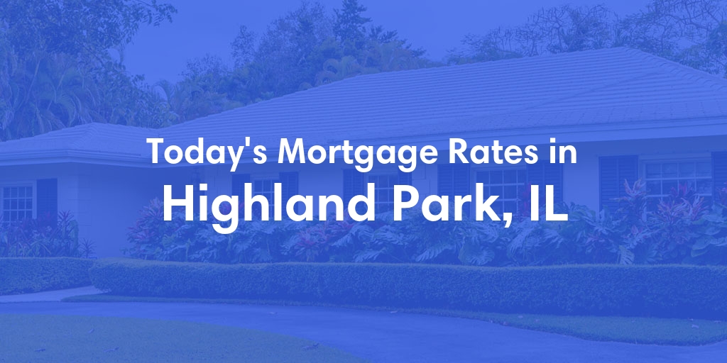 The Current Average Mortgage Rates in Highland Park, IL - Updated: Fri, May 3, 2024