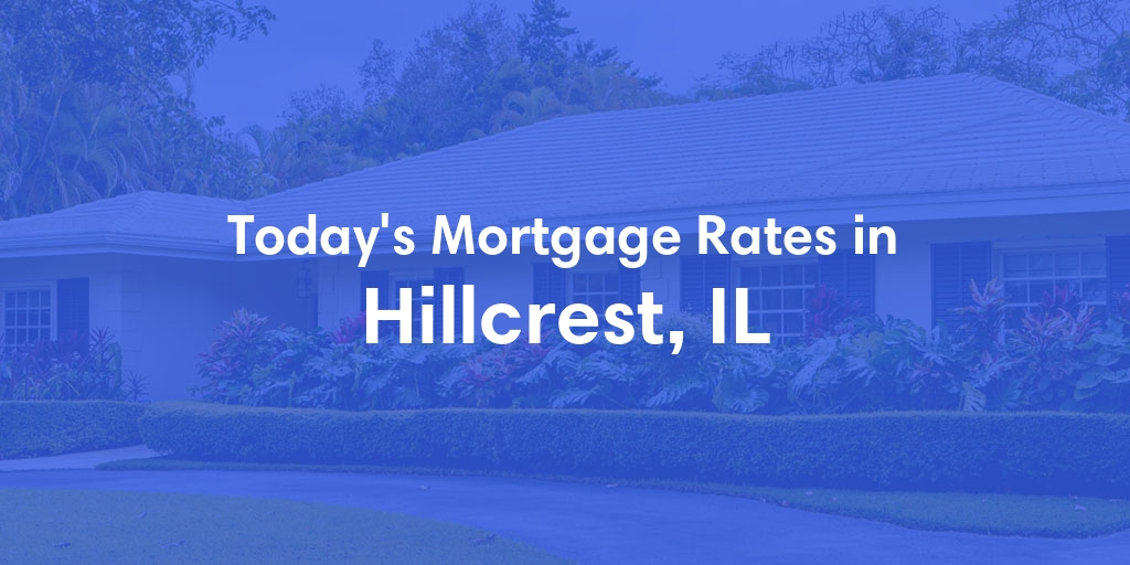 The Current Average Mortgage Rates in Hillcrest, IL - Updated: Sun, May 5, 2024