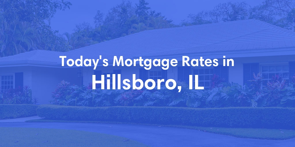 The Current Average Mortgage Rates in Hillsboro, IL - Updated: Wed, May 8, 2024
