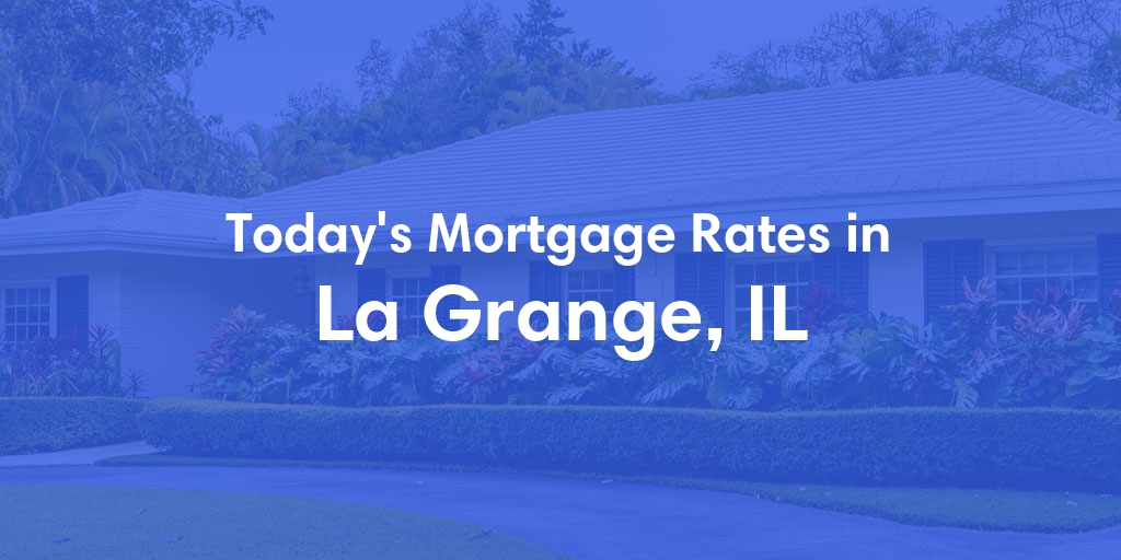 The Current Average Mortgage Rates in La Grange, IL - Updated: Sun, Apr 28, 2024
