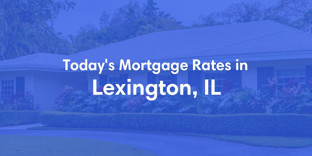 The Current Average Mortgage Rates in Lexington, IL - Updated: Mon, Apr 29, 2024