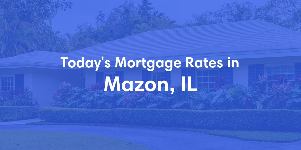 The Current Average Mortgage Rates in Mazon, IL - Updated: Thu, May 2, 2024