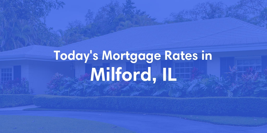 The Current Average Mortgage Rates in Milford, IL - Updated: Mon, May 6, 2024