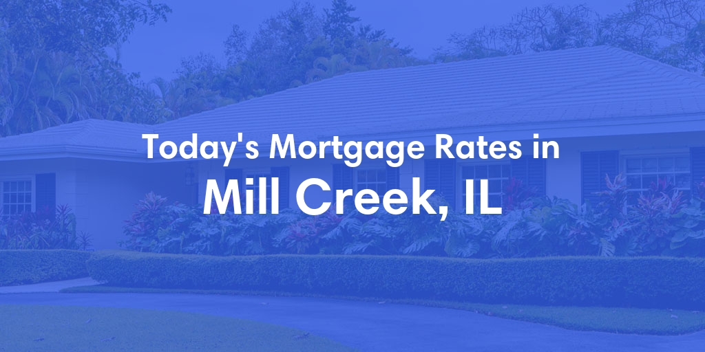 The Current Average Mortgage Rates in Mill Creek, IL - Updated: Wed, May 8, 2024