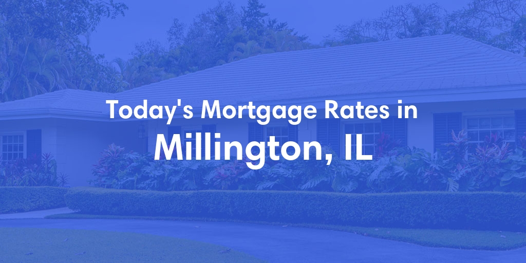 The Current Average Mortgage Rates in Millington, IL - Updated: Sat, May 4, 2024