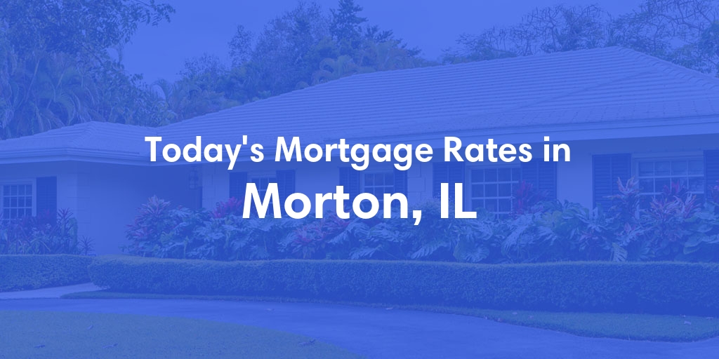 The Current Average Mortgage Rates in Morton, IL - Updated: Fri, May 3, 2024