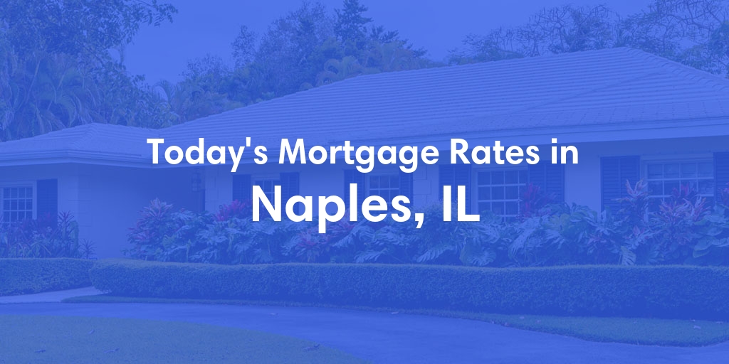 The Current Average Mortgage Rates in Naples, IL - Updated: Mon, May 6, 2024