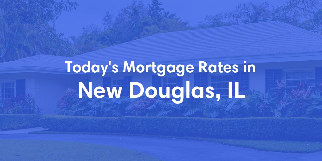 The Current Average Mortgage Rates in New Douglas, IL - Updated: Sun, May 5, 2024