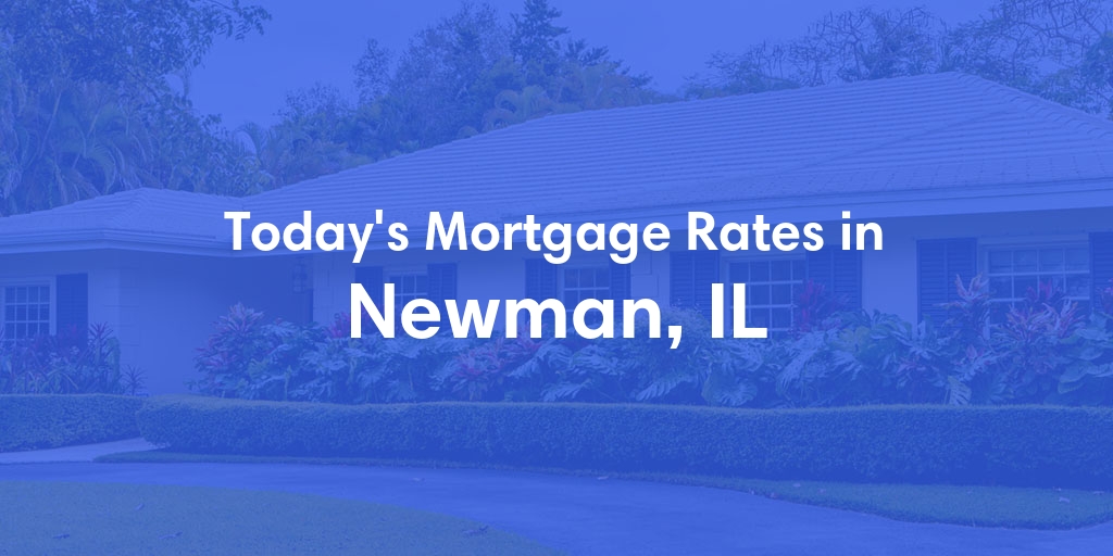 The Current Average Mortgage Rates in Newman, IL - Updated: Mon, May 6, 2024