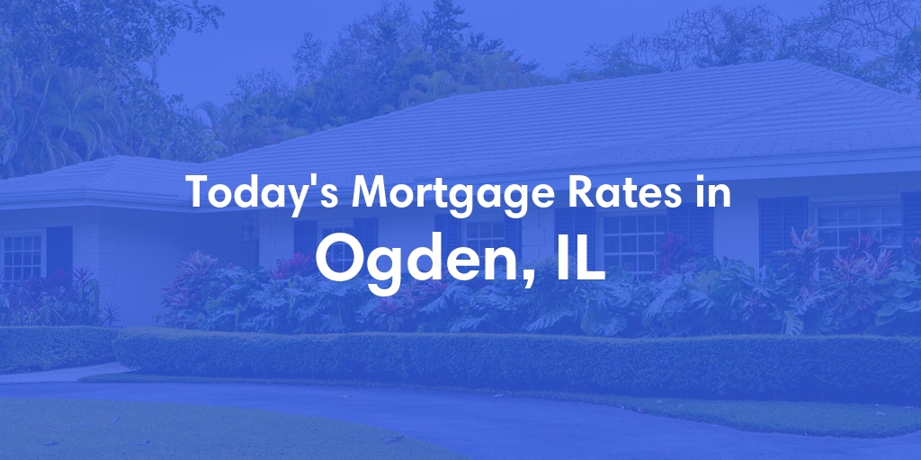 The Current Average Mortgage Rates in Ogden, IL - Updated: Mon, Apr 29, 2024