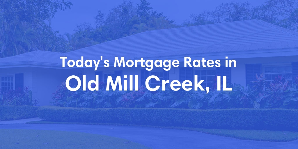 The Current Average Mortgage Rates in Old Mill Creek, IL - Updated: Fri, May 3, 2024