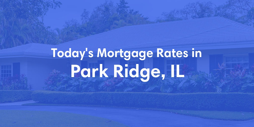 The Current Average Mortgage Rates in Park Ridge, IL - Updated: Sat, Apr 27, 2024