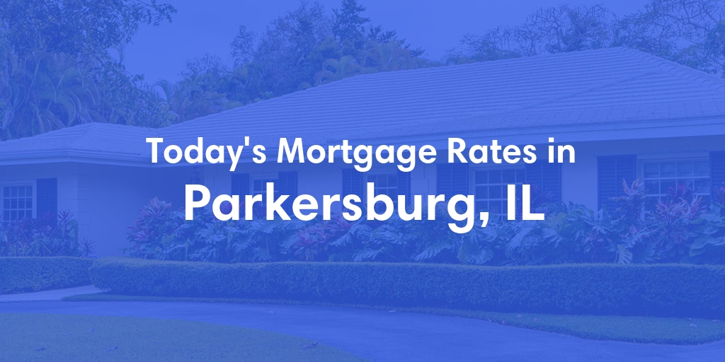 The Current Average Mortgage Rates in Parkersburg, IL - Updated: Tue, Apr 30, 2024