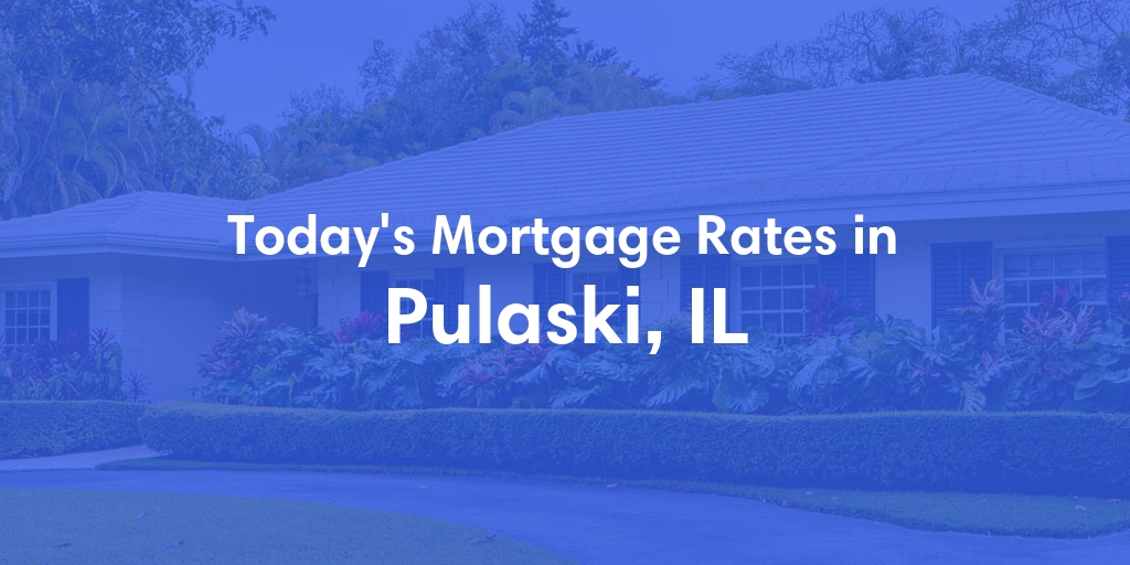 The Current Average Mortgage Rates in Pulaski, IL - Updated: Mon, Apr 29, 2024