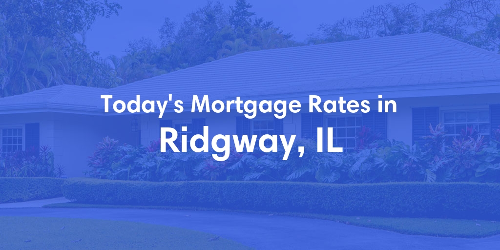 The Current Average Mortgage Rates in Ridgway, IL - Updated: Sat, Apr 27, 2024