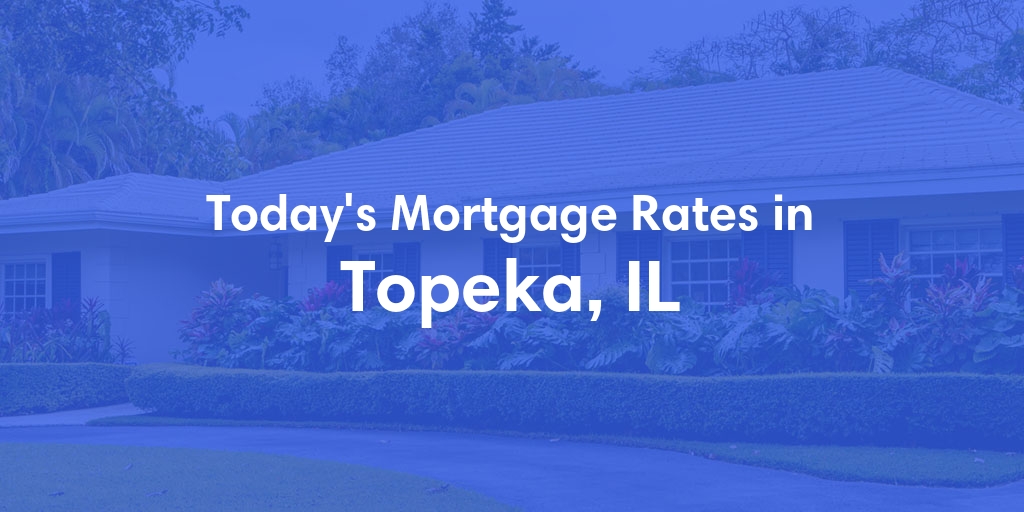 The Current Average Mortgage Rates in Topeka, IL - Updated: Thu, May 2, 2024