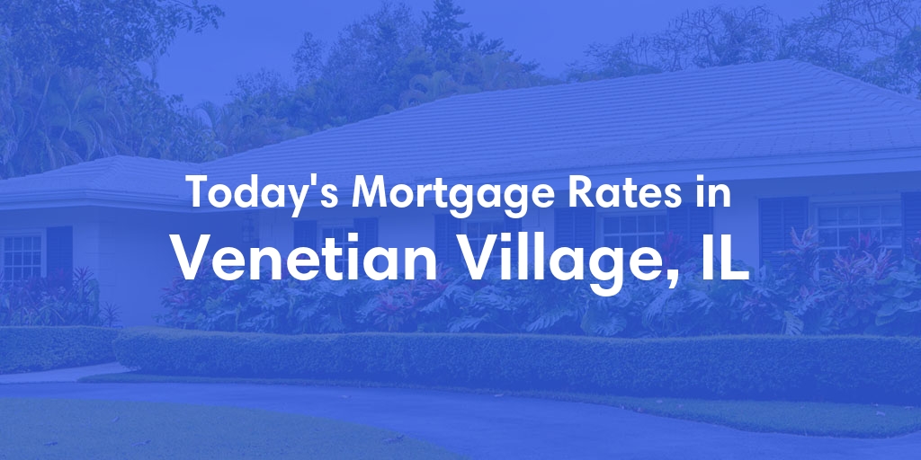 The Current Average Mortgage Rates in Venetian Village, IL - Updated: Fri, May 3, 2024