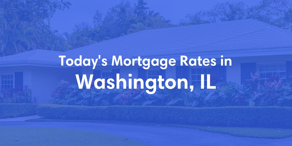 The Current Average Mortgage Rates in Washington, IL - Updated: Fri, May 3, 2024