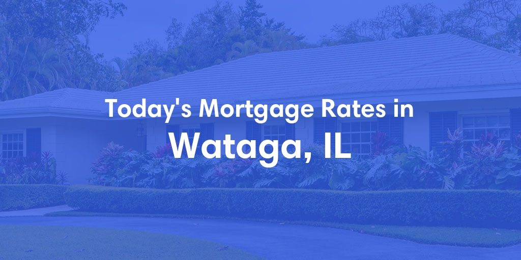 The Current Average Mortgage Rates in Wataga, IL - Updated: Tue, May 7, 2024