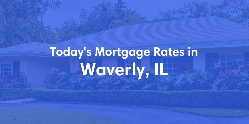 The Current Average Mortgage Rates in Waverly, IL - Updated: Mon, May 6, 2024