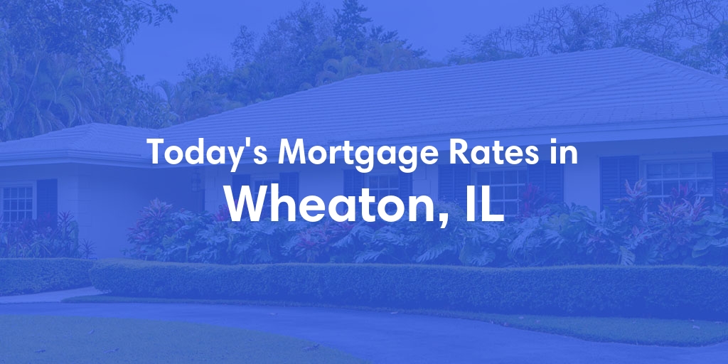 The Current Average Mortgage Rates in Wheaton, IL - Updated: Thu, May 2, 2024