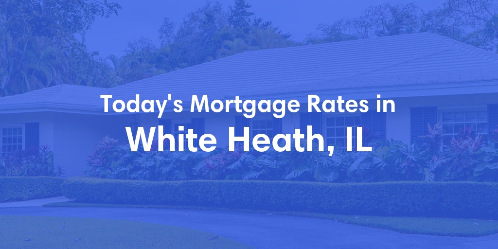 The Current Average Mortgage Rates in White Heath, IL - Updated: Wed, May 8, 2024