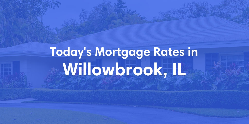 The Current Average Mortgage Rates in Willowbrook, IL - Updated: Thu, May 2, 2024