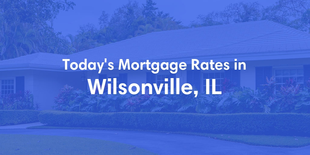 The Current Average Mortgage Rates in Wilsonville, IL - Updated: Fri, May 3, 2024
