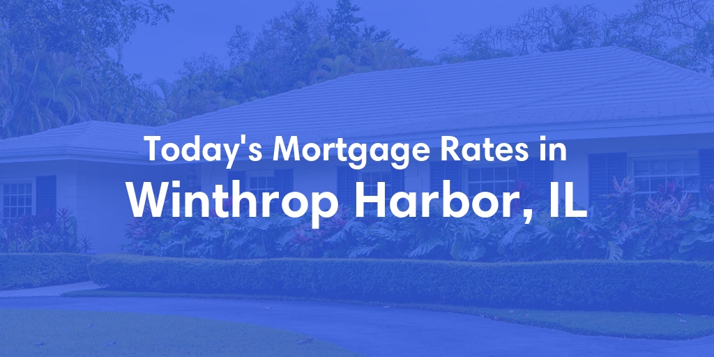 The Current Average Mortgage Rates in Winthrop Harbor, IL - Updated: Fri, May 3, 2024