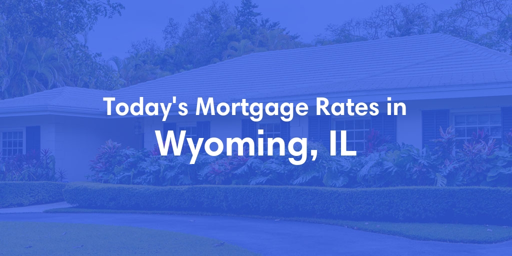 The Current Average Mortgage Rates in Wyoming, IL - Updated: Thu, May 2, 2024