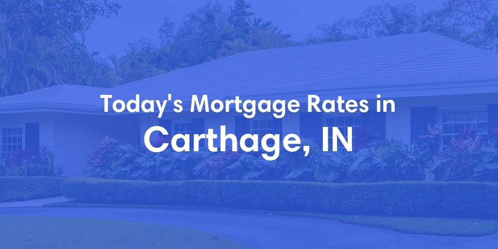 The Current Average Mortgage Rates in Carthage, IN - Updated: Sat, Apr 27, 2024