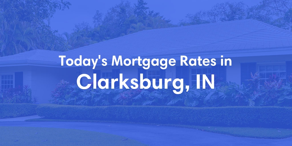 The Current Average Mortgage Rates in Clarksburg, IN - Updated: Sat, May 4, 2024