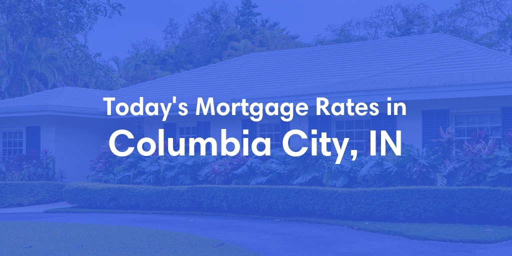 The Current Average Mortgage Rates in Columbia City, IN - Updated: Sun, Apr 28, 2024