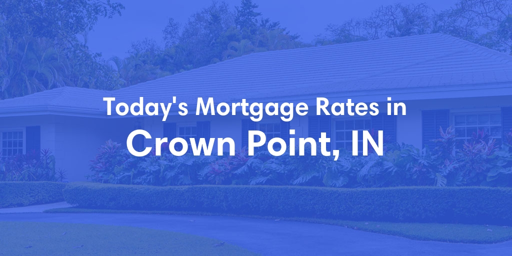 The Current Average Mortgage Rates in Crown Point, IN - Updated: Thu, May 2, 2024