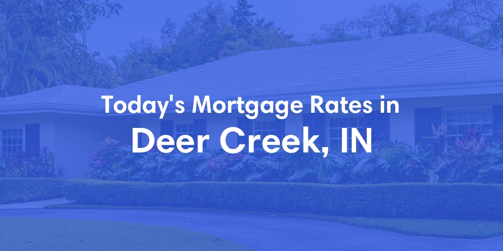 The Current Average Refinance Rates in Deer Creek, IN - Updated: Mon, May 20, 2024