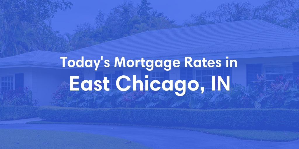 The Current Average Mortgage Rates in East Chicago, IN - Updated: Thu, May 2, 2024