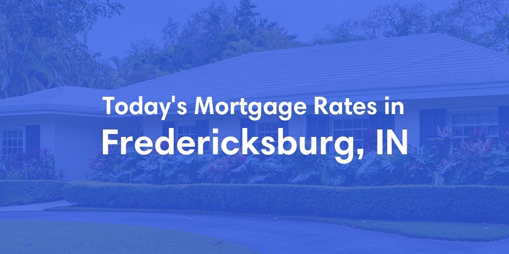 The Current Average Mortgage Rates in Fredericksburg, IN - Updated: Thu, May 2, 2024