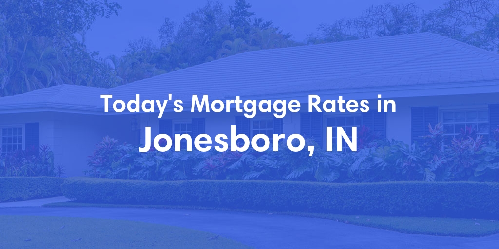 The Current Average Mortgage Rates in Jonesboro, IN - Updated: Sun, Apr 28, 2024