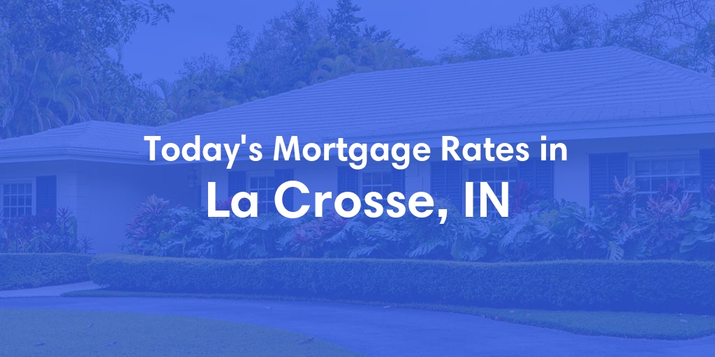 The Current Average Mortgage Rates in La Crosse, IN - Updated: Thu, May 9, 2024