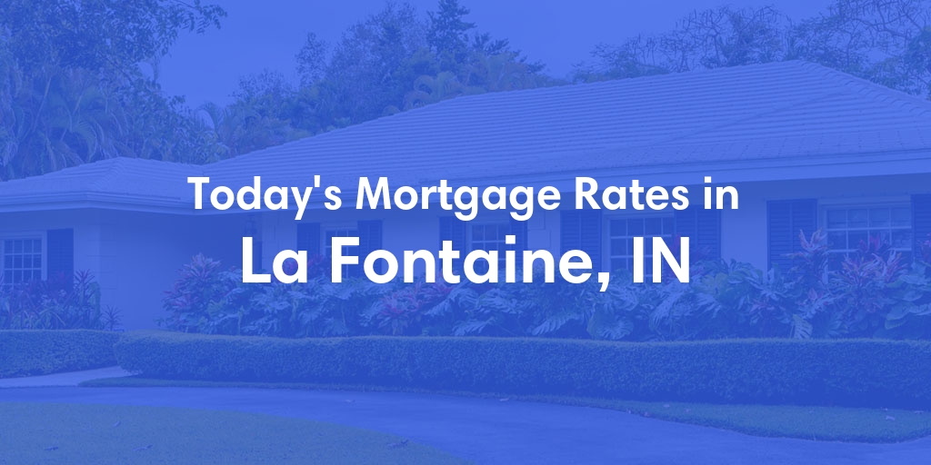 The Current Average Refinance Rates in La Fontaine, IN - Updated: Mon, May 20, 2024