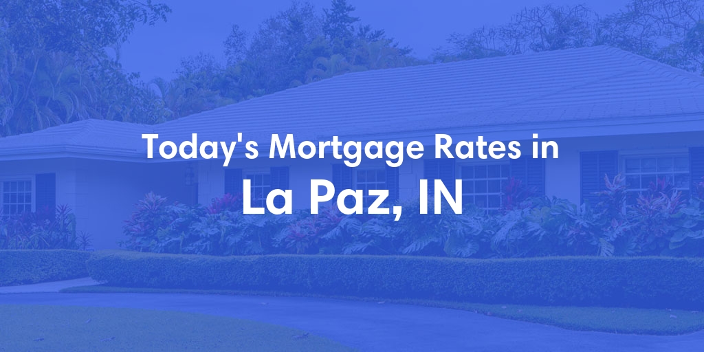 The Current Average Mortgage Rates in La Paz, IN - Updated: Sun, Apr 28, 2024