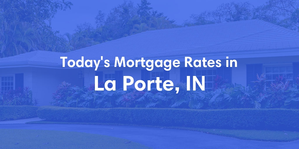 The Current Average Mortgage Rates in La Porte, IN - Updated: Thu, May 9, 2024