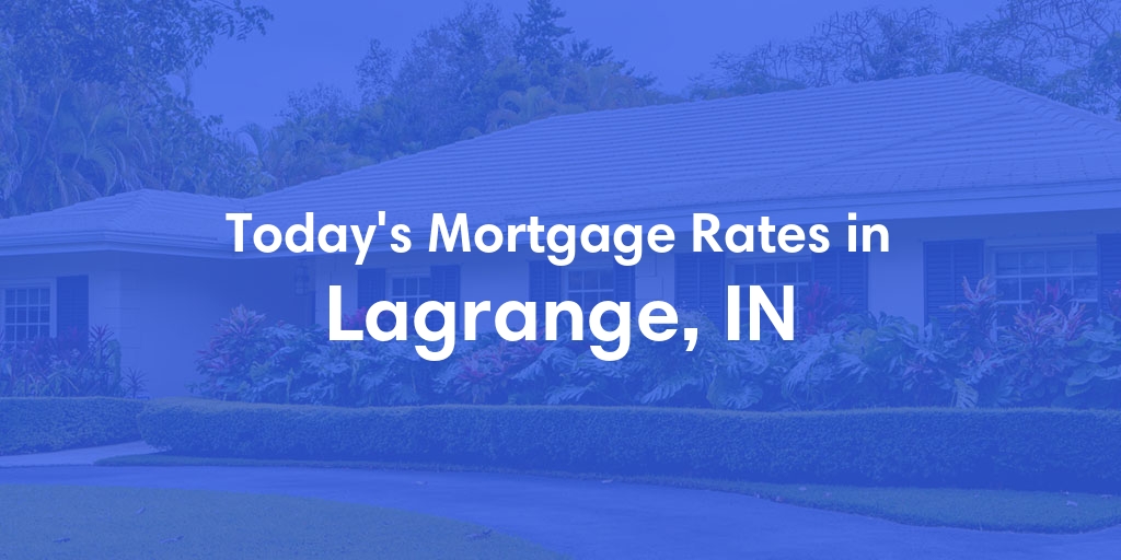 The Current Average Refinance Rates in Lagrange, IN - Updated: Fri, May 31, 2024